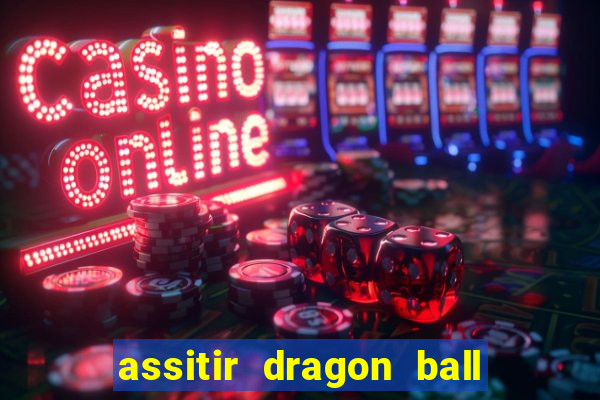 assitir dragon ball z dublado